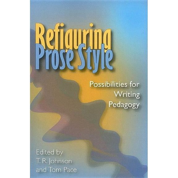 Refiguring Prose Style: Possibilities For Writing Pedagogy
