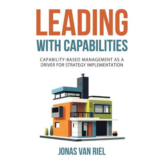 Leading with Capabilities: Capability-Based Management as a Driver for Strategy Implementation, (Paperback)