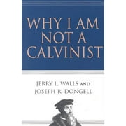 Why I Am Not a Calvinist