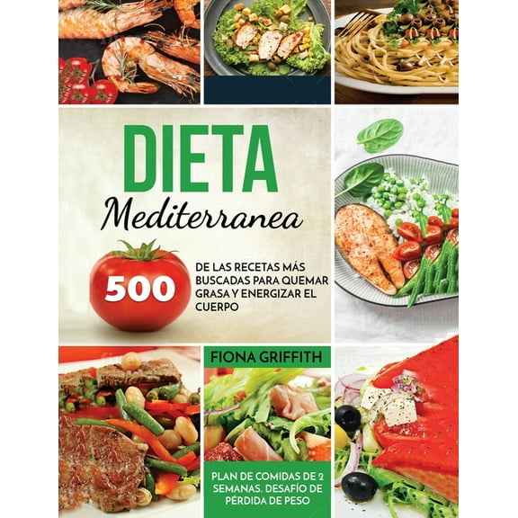 Dieta Mediterranea: 500 de las recetas mÃ¡s buscadas para quemar grasa y energizar el cuerpo. Plan de comidas de 2 semana, (Paperback)