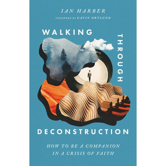 Walking Through Deconstruction: How to Be a Companion in a Crisis of Faith, (Paperback)