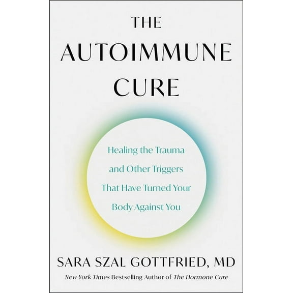 The Autoimmune Cure: Healing the Trauma and Other Triggers That Have Turned Your Body Against You, (Hardcover)