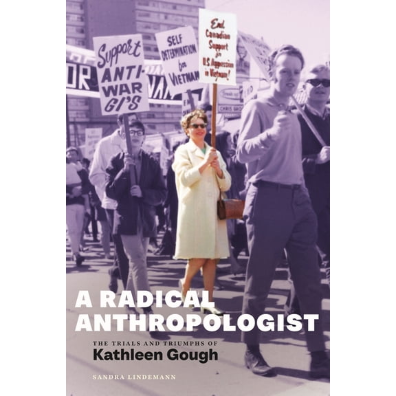 A Radical Anthropologist: The Trials and Triumphs of Kathleen Gough, (Paperback)
