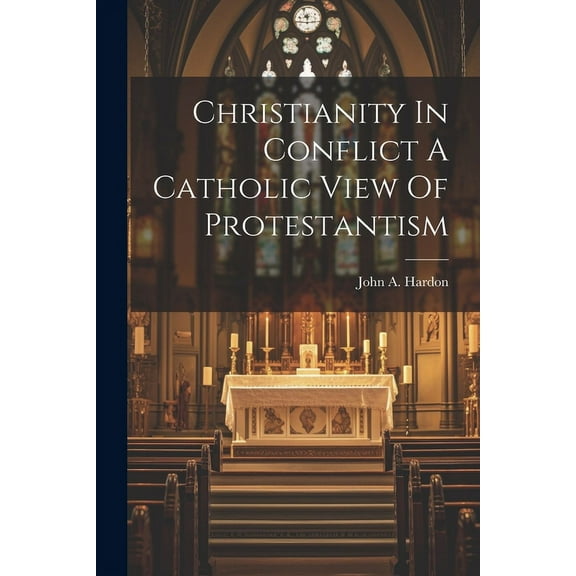 Christianity In Conflict A Catholic View Of Protestantism