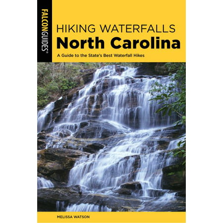 Hiking Waterfalls North Carolina : A Guide to the State's Best Waterfall