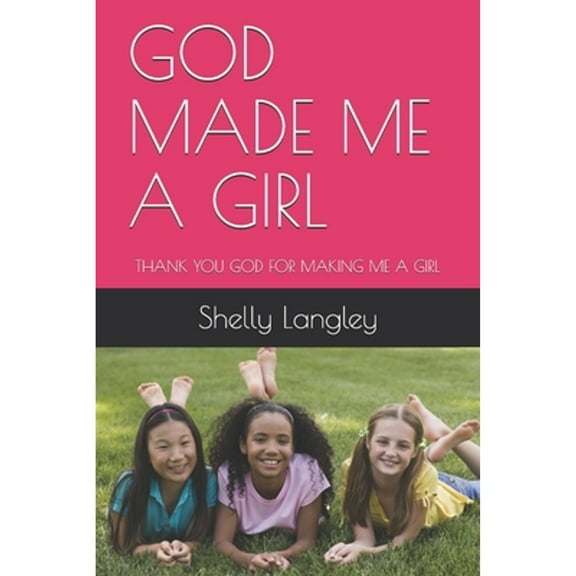 God Made Me a Girl: Thank You God for Making Me a Girl