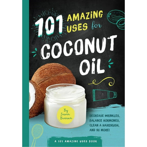 101 Amazing Uses: 101 Amazing Uses for Coconut Oil : Reduce Wrinkles, Balance Hormones, Clean a Hairbrush and 98 More! (Series #2) (Paperback)