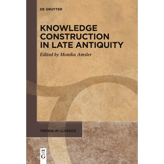 Trends in Classics - Supplementary Volum Knowledge Construction in Late Antiquity, Book 142, (Paperback)