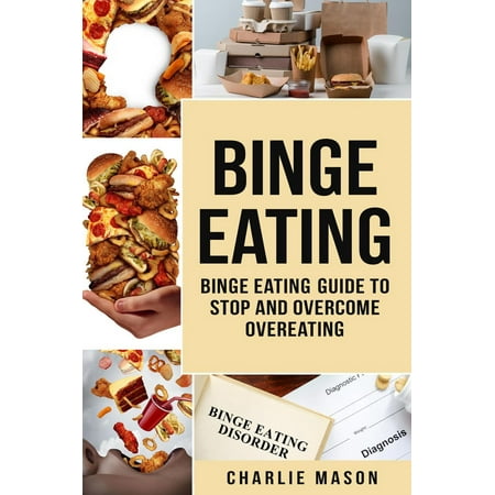 Binge Eating: Disorder Self Help Binge Eating Guide To Stop And Overcome Overeating - (Best Way To Stop Binge Eating)