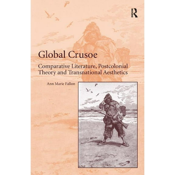 Global Crusoe: Comparative Literature, Postcolonial Theory and Transnational Aesthetics, (Hardcover)