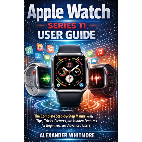 Apple Watch Series 11 User Guide: The Complete Step-by-Step Manual with Tips, Tricks, Pictures, and Hidden Features for , (Paperback)