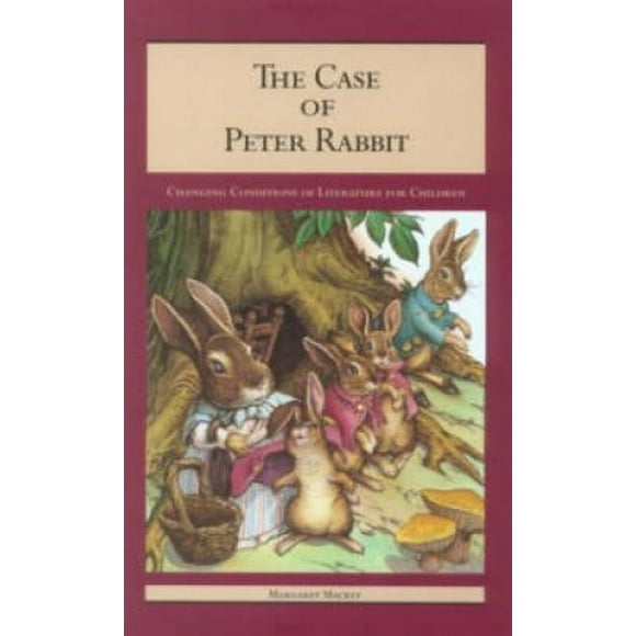 The Case of Peter Rabbit: Changing Conditions of Literature for Children (Children's Literature and Culture)