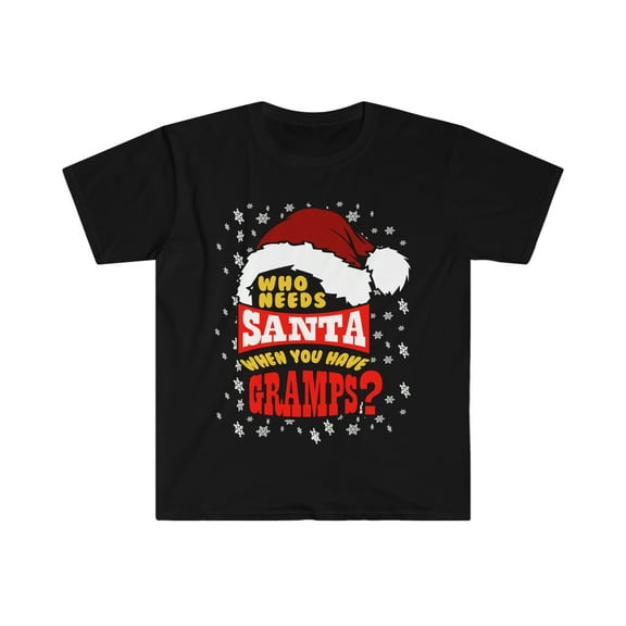 Who needs Santa when you have Gramps Unisex T-shirt S-3XL Christmas