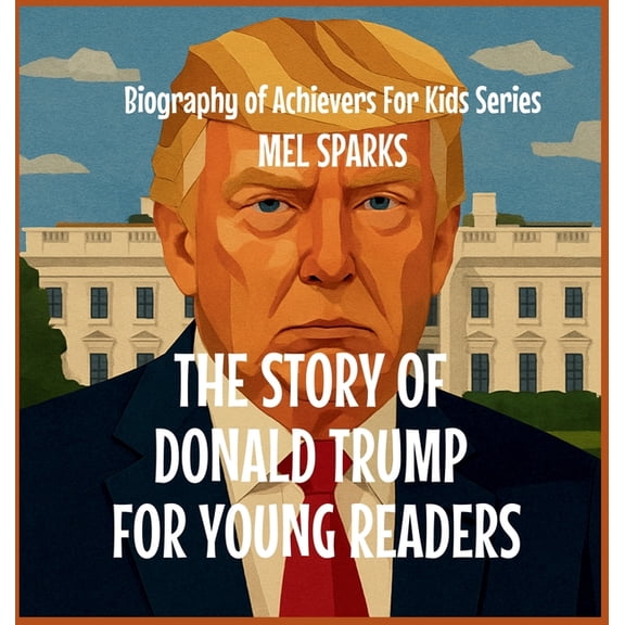 Biography of Achievers for Kids The Story of Donald Trump for Young Readers, Book 3, (Hardcover)