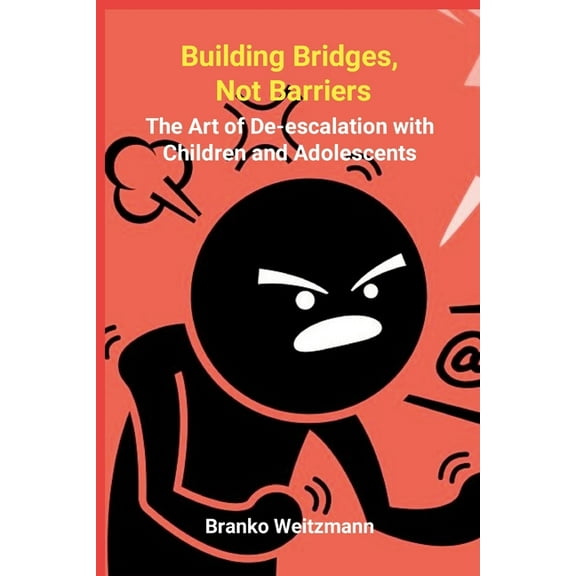 Building Bridges, Not Barriers: The Art of De-escalation with Children and Adolescents, (Paperback)