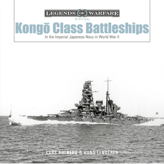 Legends of Warfare: Naval Kongō-Class Battleships: In the Imperial Japanese Navy in World War II, Book 16, (Hardcover)