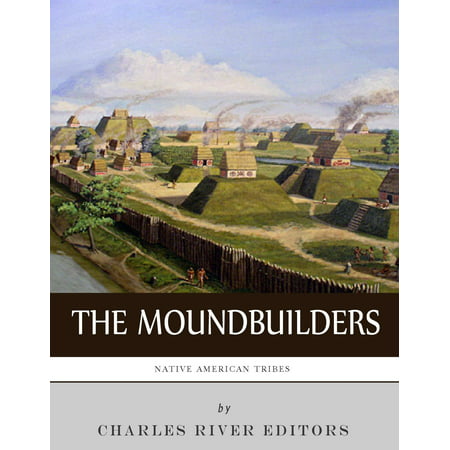 Native American Tribes: The History and Culture of the Mound Builders -