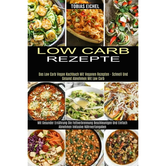 Low Carb Rezepte: Mit Gesunder ErnÃ¤hrung Die Fettverbrennung Beschleunigen Und Einfach Abnehmen Inklusive NÃ¤hrwertangabe, (Paperback)
