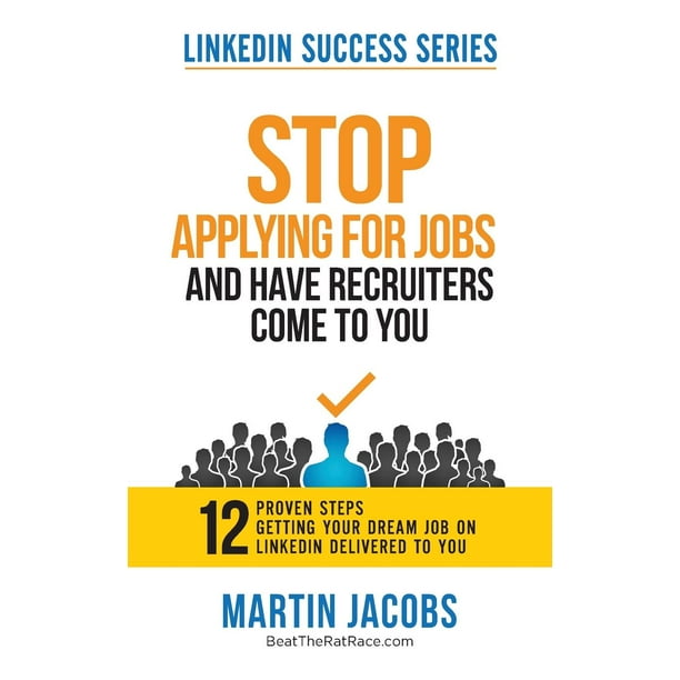 Stop Applying for Jobs and Have Recruiters Come to You! 12 Proven
