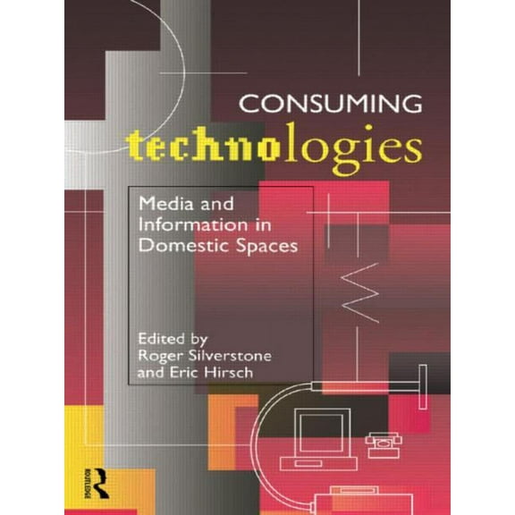 Consuming Technologies: Media and Information in Domestic Spaces, (Paperback)