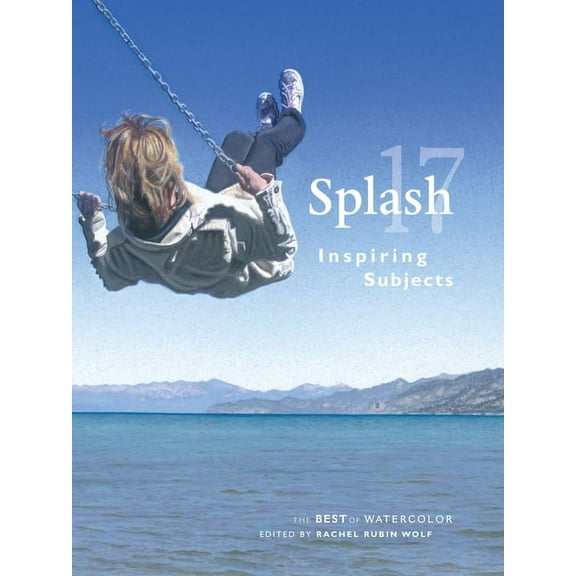 Splash: The Best of Watercolor: Splash 17: Inspiring Subjects (Hardcover)