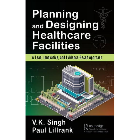 Planning and Designing Healthcare Facilities: A Lean, Innovative, and Evidence-Based Approach, (Hardcover)