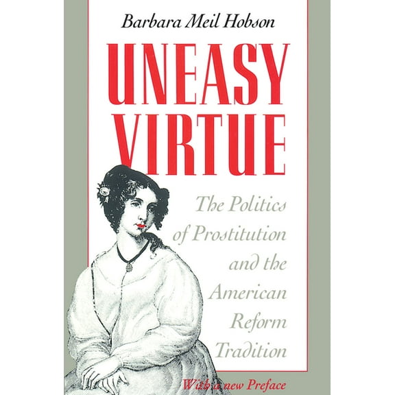 Uneasy Virtue: The Politics of Prostitution and the American Reform Tradition, (Paperback)