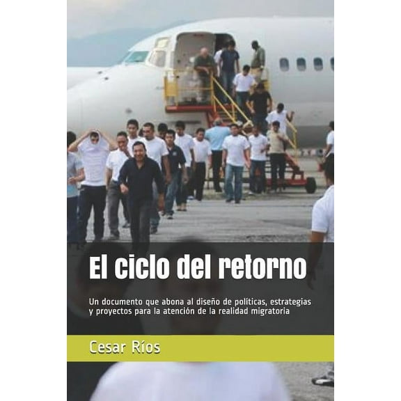 El Ciclo del Retorno: Un Documento Que Abona Al Diseño de Políticas, Estrategias Y Proyectos Para La Atención de la Realidad Migratoria (Paperback)