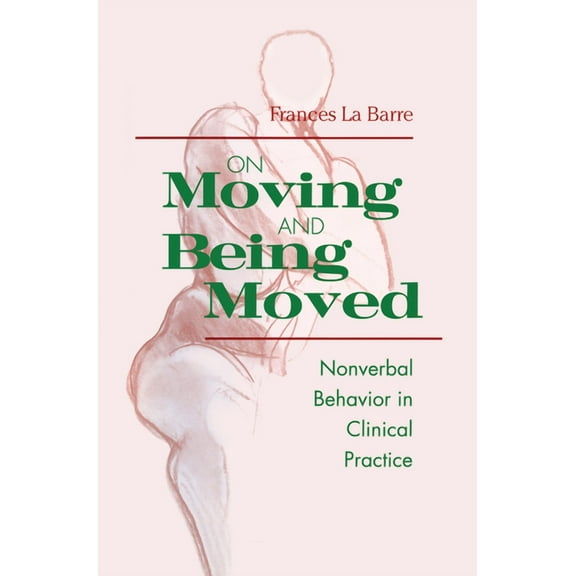 On Moving and Being Moved: Nonverbal Behavior in Clinical Practice, (Paperback)