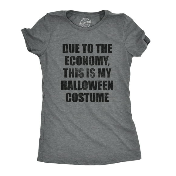Womens Due to The Economy This Is My Halloween Costume T Shirt Funny Literal Party Novelty Graphic Tee (Dark Heather Grey) - S