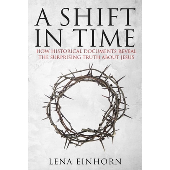 Pre-Owned A Shift in Time: How Historical Documents Reveal the Surprising Truth about Jesus (Hardcover) 163158099X 9781631580994