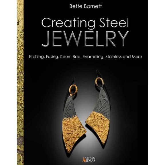Creating Steel Jewelry: Etching, Fusing, Keum Boo, Enameling, Stainless and More, (Hardcover)