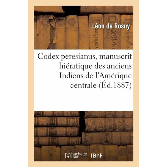 Histoire: Codex peresianus, manuscrit hiératique des anciens Indiens de l'Amérique centrale. (Paperback)