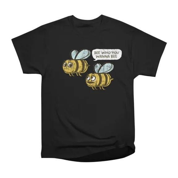 BEE WHO YOU WANNA BEE T-Shirt Tee Gift For Him Merch For Her Apparel For Friend