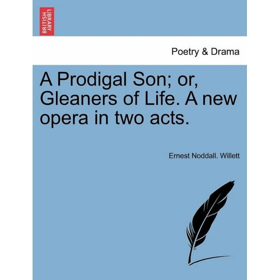 A Prodigal Son; Or, Gleaners of Life. a New Opera in Two Acts. (Paperback)