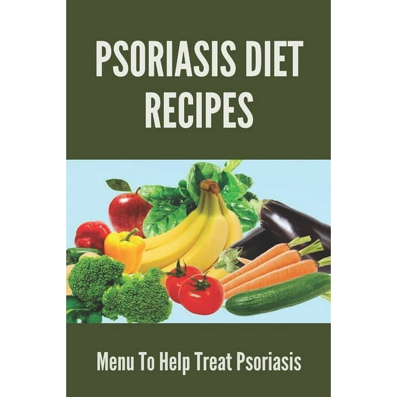 Psoriasis Diet Recipes: Menu To Help Treat Psoriasis: Psoriasis Elimination Diet, (Paperback)