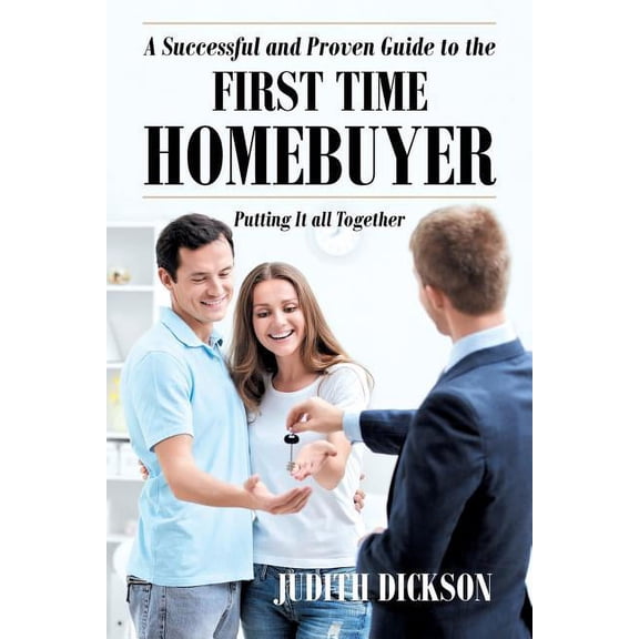 A Successful and Proven Guide to the First Time Homebuyer-Putting It All Together, (Paperback)
