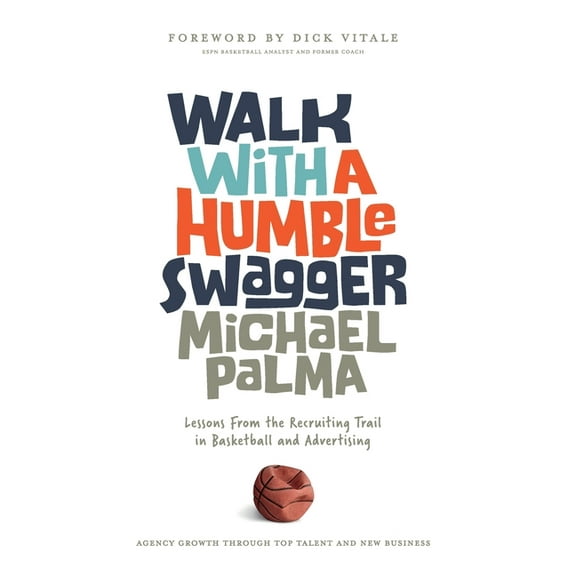 Walk with a Humble Swagger: Lessons From the Recruiting Trail in Basketball and Advertising, (Paperback)
