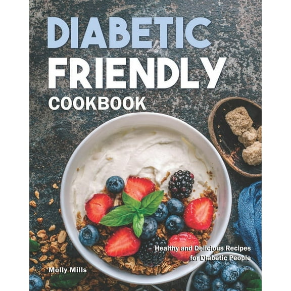 Diabetic Friendly Cookbook : Healthy and Delicious Recipes for Diabetic People (Paperback)