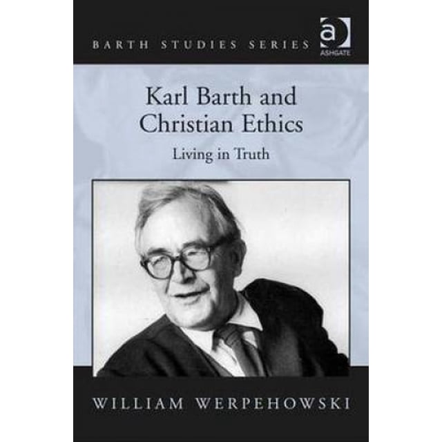 Karl Barth and Christian Ethics: Living in Truth (Barth Studies)