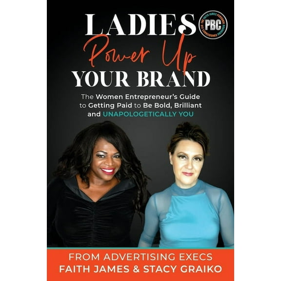 Ladies, Power Up Your Brand: The Women Entrepreneur's Guide to Getting Paid to Be Bold, Brilliant and Unapologetically Y, (Paperback)