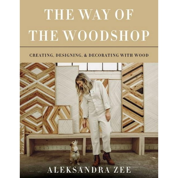 The Way of the Woodshop: Creating, Designing & Decorating with Wood, (Hardcover)