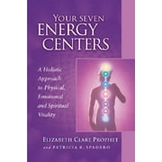 Your Seven Energy Centers : A Holistic Approach to Physical, Emotional and Spiritual Vitality