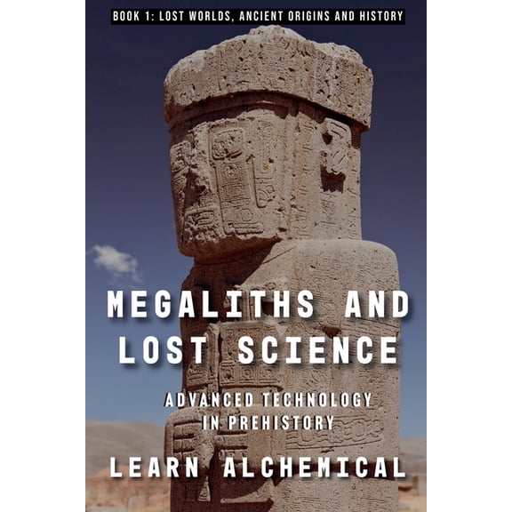 Lost Worlds: Ancient Origins and History Megaliths and Lost Science: Advanced Technology in Prehistory, Book 1, (Paperback)