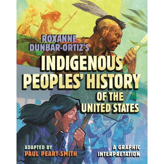 Revisioning History Roxanne Dunbar-Ortiz's Indigenous Peoples' History of the United States: A Graphic Interpretation, (Hardcover)