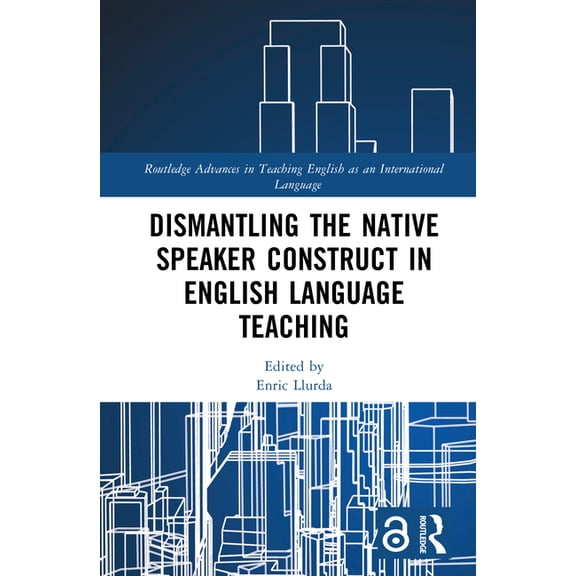 Routledge Advances in Teaching English a Dismantling the Native Speaker Construct in English Language Teaching, (Hardcover)