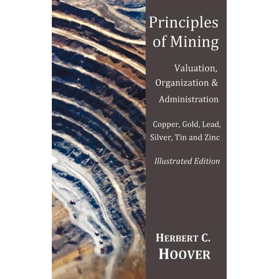 Principles of Mining - (With index and illustrations)Valuation, Organization and Administration. Copper, Gold, Lead, Sil, (Hardcover)