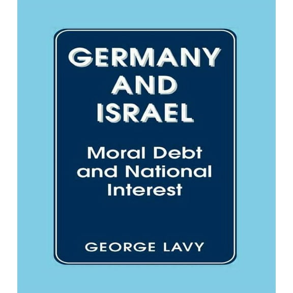 Germany and Israel: A Study of Moral Debt and National Interest in International Relations, (Paperback)