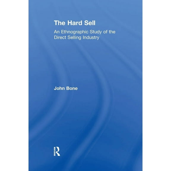 The Hard Sell: An Ethnographic Study of the Direct Selling Industry, (Paperback)