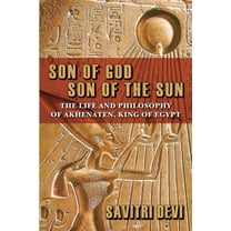 Son of God, Son of the Sun: The Life and Philosophy of Akhenaten, King of Egypt, (Paperback)